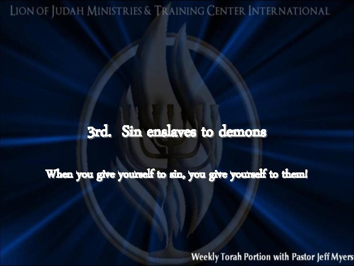 3 rd. Sin enslaves to demons When you give yourself to sin, you give