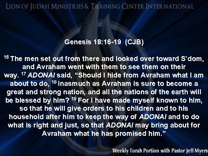 Genesis 18: 16 -19 (CJB) 16 The men set out from there and looked