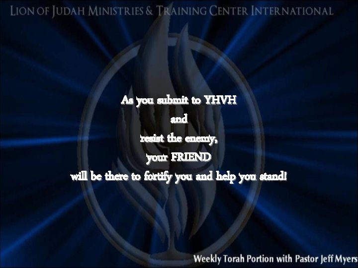 As you submit to YHVH and resist the enemy, your FRIEND will be there