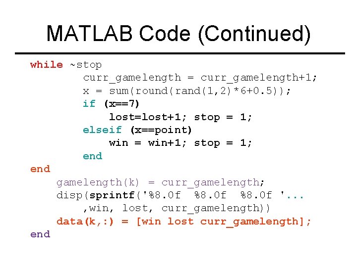 MATLAB Code (Continued) while ~stop curr_gamelength = curr_gamelength+1; x = sum(round(rand(1, 2)*6+0. 5)); if
