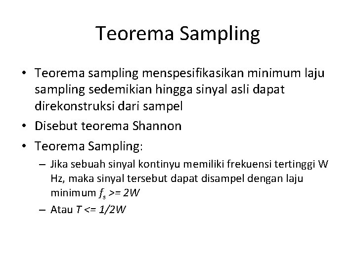 Teorema Sampling • Teorema sampling menspesifikasikan minimum laju sampling sedemikian hingga sinyal asli dapat