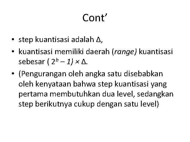 Cont’ • step kuantisasi adalah ∆, • kuantisasi memiliki daerah (range) kuantisasi sebesar (