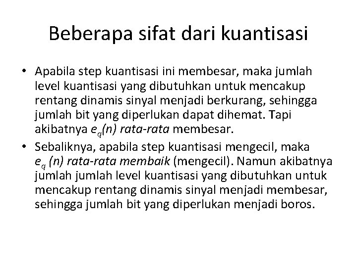 Beberapa sifat dari kuantisasi • Apabila step kuantisasi ini membesar, maka jumlah level kuantisasi