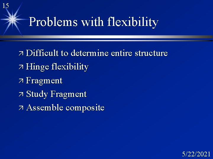 15 Problems with flexibility ä Difficult to determine entire structure ä Hinge flexibility ä