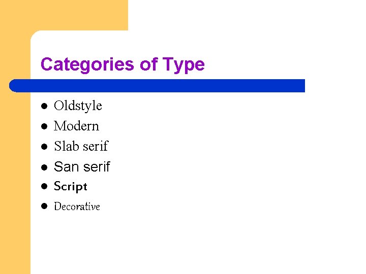 Categories of Type l l l Oldstyle Modern Slab serif San serif Script Decorative