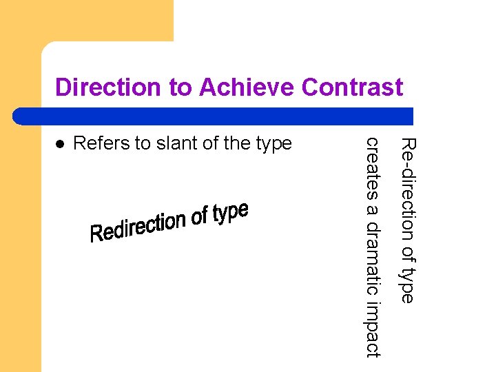 Direction to Achieve Contrast Re-direction of type Refers to slant of the type creates