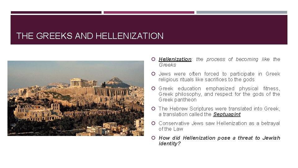 THE GREEKS AND HELLENIZATION Hellenization: the process of becoming like the Greeks Jews were