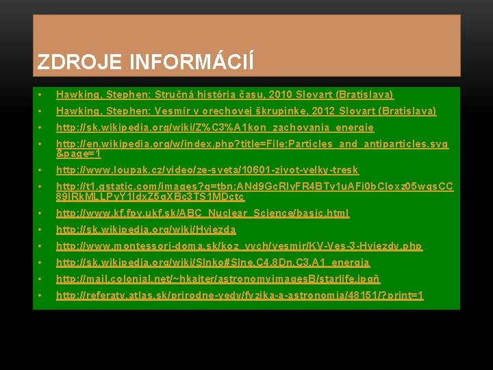 ZDROJE INFORMÁCIÍ • Hawking, Stephen: Stručná história času, 2010 Slovart (Bratislava) • Hawking, Stephen: