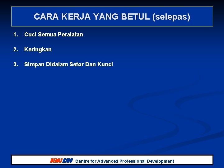 CARA KERJA YANG BETUL (selepas) 1. Cuci Semua Peralatan 2. Keringkan 3. Simpan Didalam CARA KERJA YANG BETUL (selepas) 1. Cuci Semua Peralatan 2. Keringkan 3. Simpan Didalam