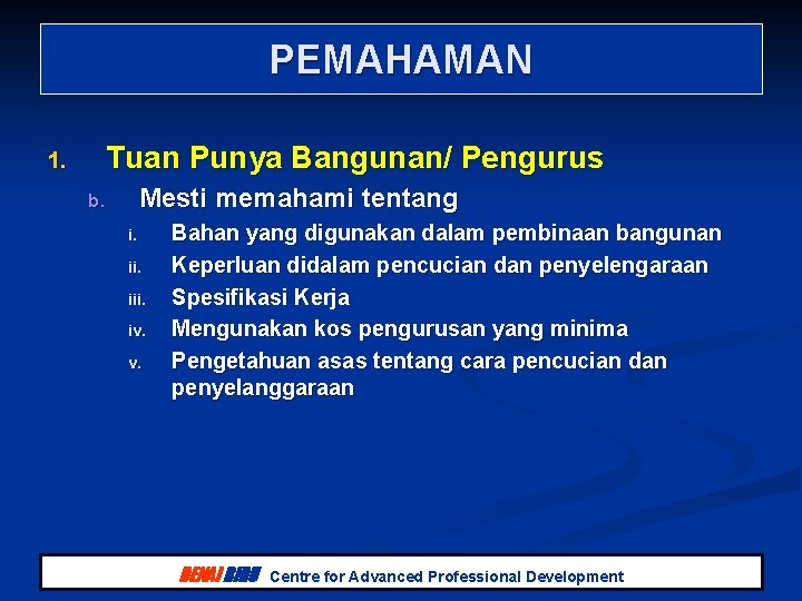PEMAHAMAN 1. Tuan Punya Bangunan/ Pengurus Mesti memahami tentang b. i. ii. iv. v. PEMAHAMAN 1. Tuan Punya Bangunan/ Pengurus Mesti memahami tentang b. i. ii. iv. v.