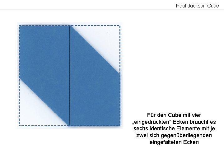 Paul Jackson Cube Für den Cube mit vier „eingedrückten“ Ecken braucht es sechs identische