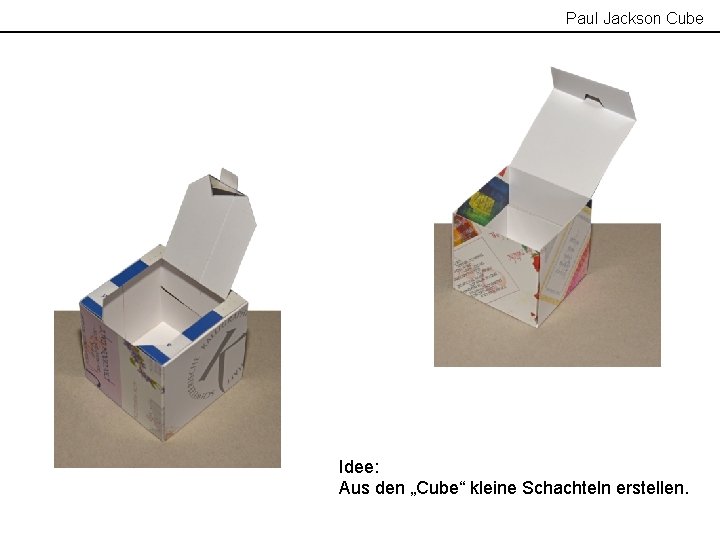 Paul Jackson Cube Idee: Aus den „Cube“ kleine Schachteln erstellen. 
