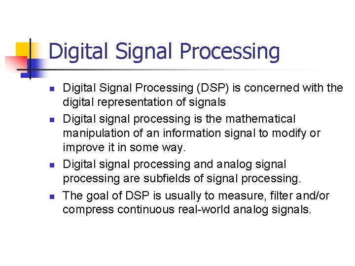 Digital Signal Processing n n Digital Signal Processing (DSP) is concerned with the digital