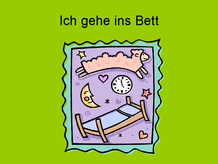 Ich gehe ins Bett 