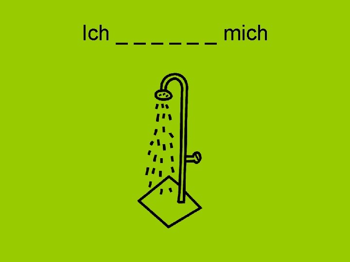 Ich _ _ _ mich 