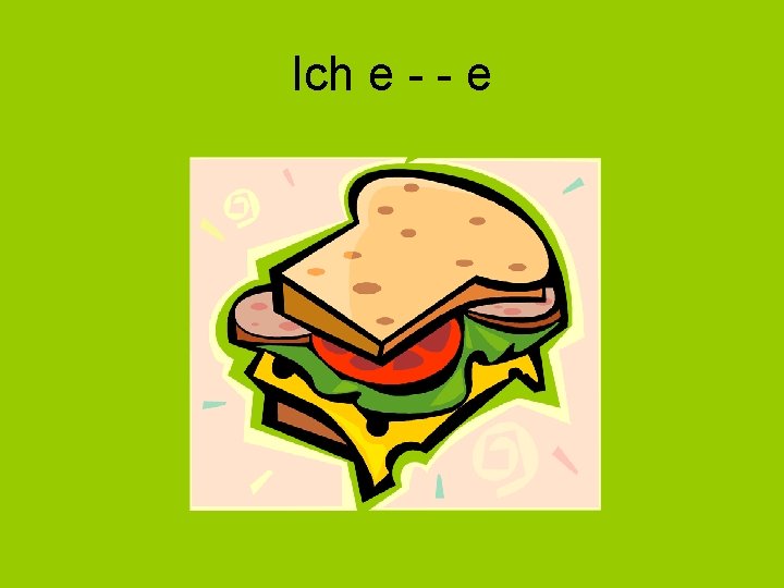 Ich e - - e 