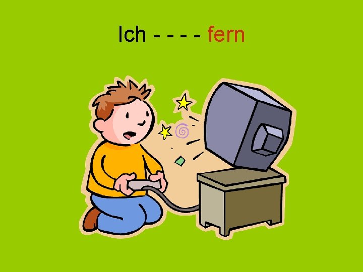 Ich - - fern 