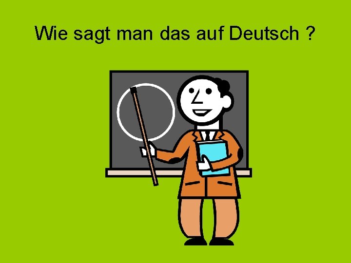 Wie sagt man das auf Deutsch ? 