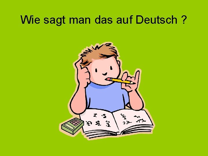 Wie sagt man das auf Deutsch ? 