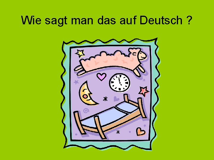 Wie sagt man das auf Deutsch ? 