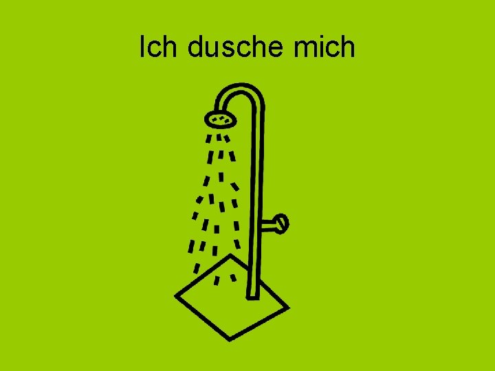 Ich dusche mich 