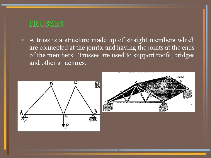 TRUSSES • A truss is a structure made up of straight members which are