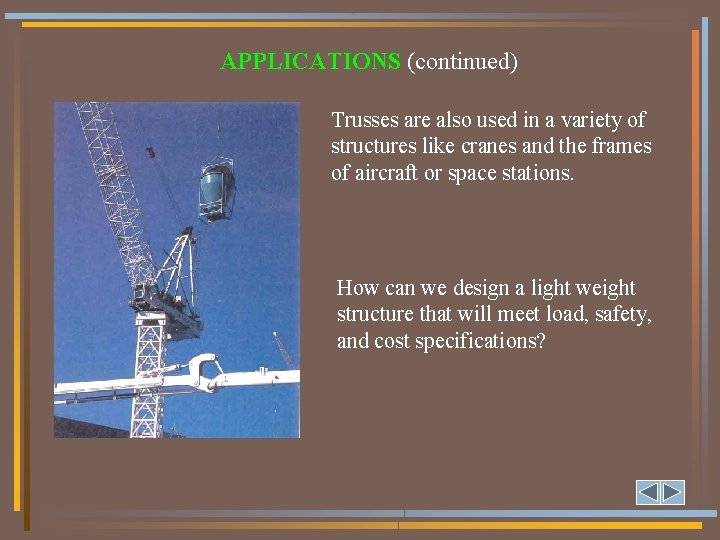 APPLICATIONS (continued) Trusses are also used in a variety of structures like cranes and