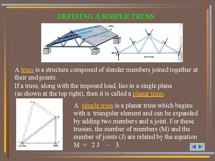 DEFINING A SIMPLE TRUSS A truss is a structure composed of slender members joined