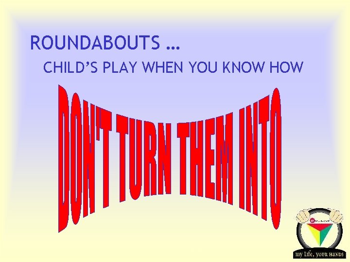 ROUNDABOUTS … CHILD’S PLAY WHEN YOU KNOW HOW Transportation Tuesday 