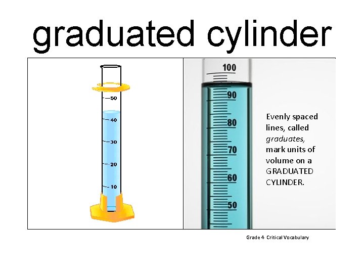 graduated cylinder Evenly spaced lines, called graduates, mark units of volume on a GRADUATED