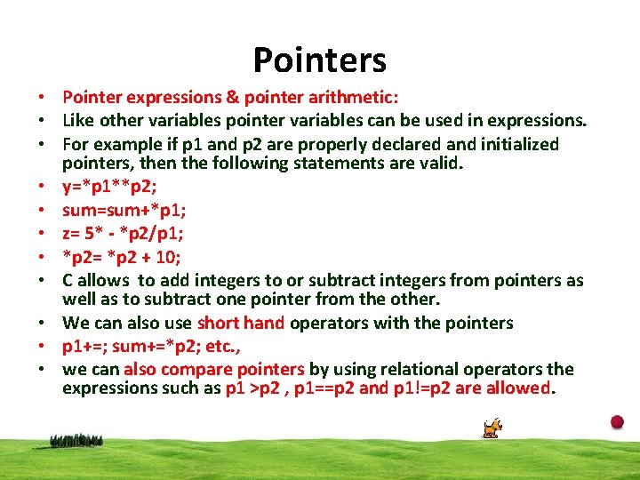Pointers • Pointer expressions & pointer arithmetic: • Like other variables pointer variables can