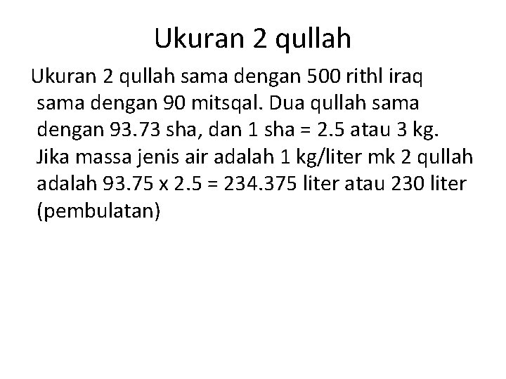 Ukuran 2 qullah sama dengan 500 rithl iraq sama dengan 90 mitsqal. Dua qullah