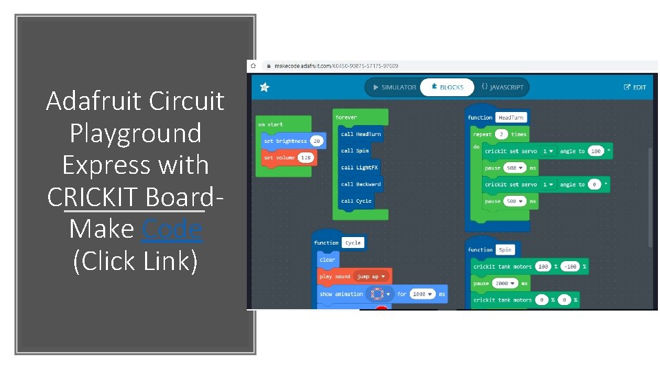 Adafruit Circuit Playground Express with CRICKIT Board. Make Code (Click Link) 