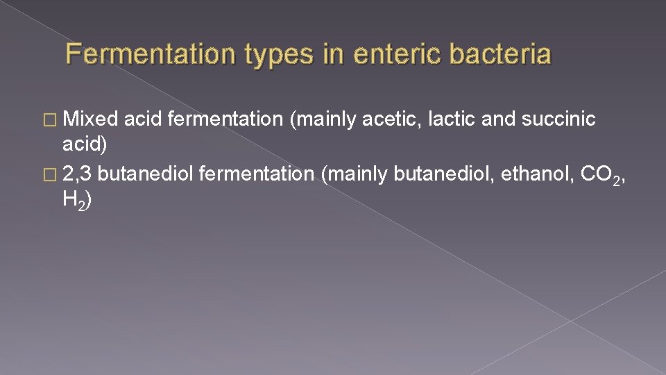 Fermentation types in enteric bacteria � Mixed acid fermentation (mainly acetic, lactic and succinic Fermentation types in enteric bacteria � Mixed acid fermentation (mainly acetic, lactic and succinic