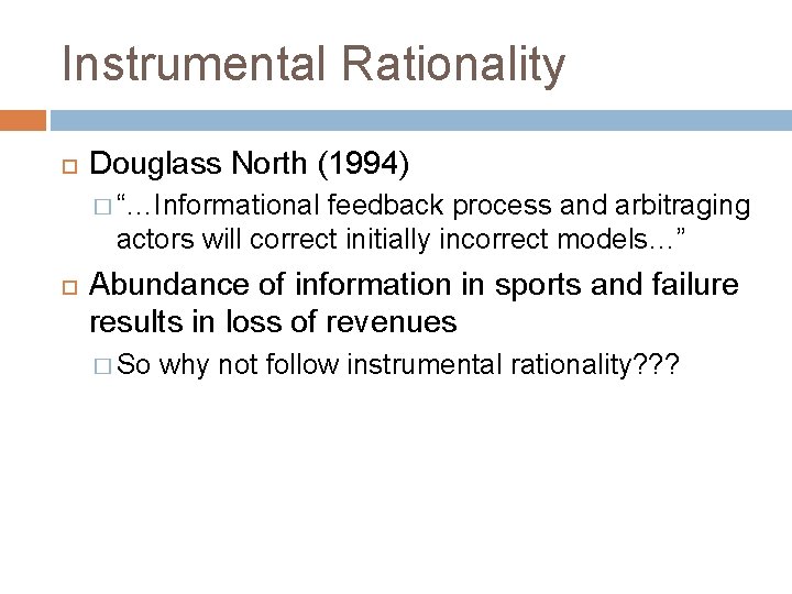 Instrumental Rationality Douglass North (1994) � “…Informational feedback process and arbitraging actors will correct