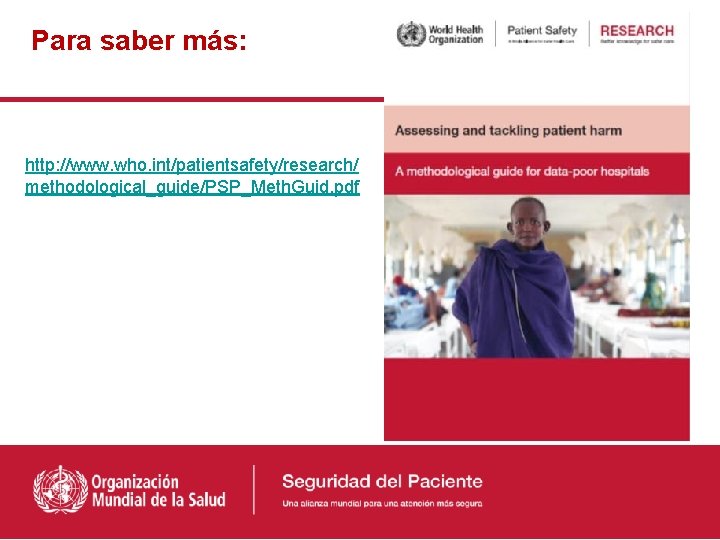 Para saber más: http: //www. who. int/patientsafety/research/ methodological_guide/PSP_Meth. Guid. pdf 