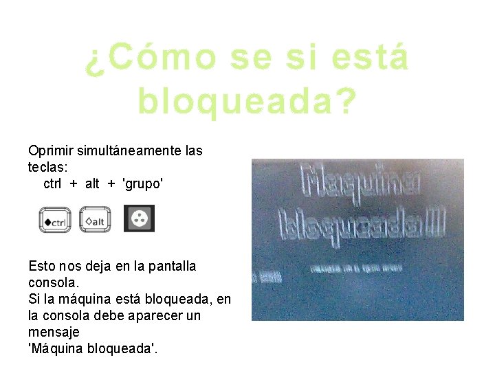 ¿Cómo se si está bloqueada? Oprimir simultáneamente las teclas: ctrl + alt + 'grupo'