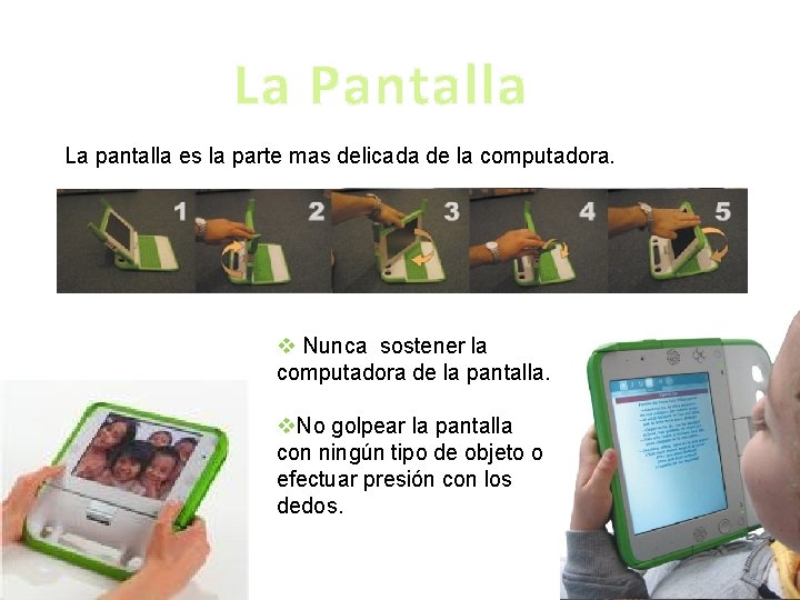 La Pantalla La pantalla es la parte mas delicada de la computadora. v Nunca