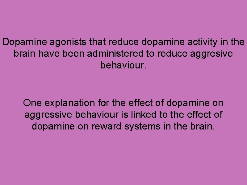 Dopamine agonists that reduce dopamine activity in the brain have been administered to reduce