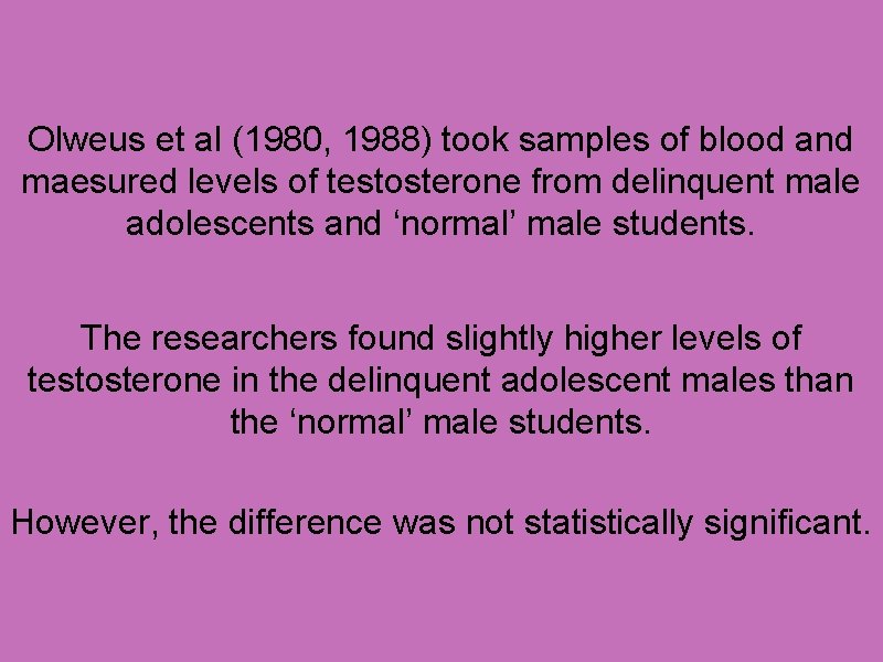 Olweus et al (1980, 1988) took samples of blood and maesured levels of testosterone