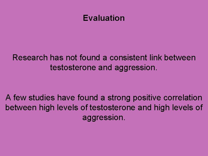 Evaluation Research has not found a consistent link between testosterone and aggression. A few