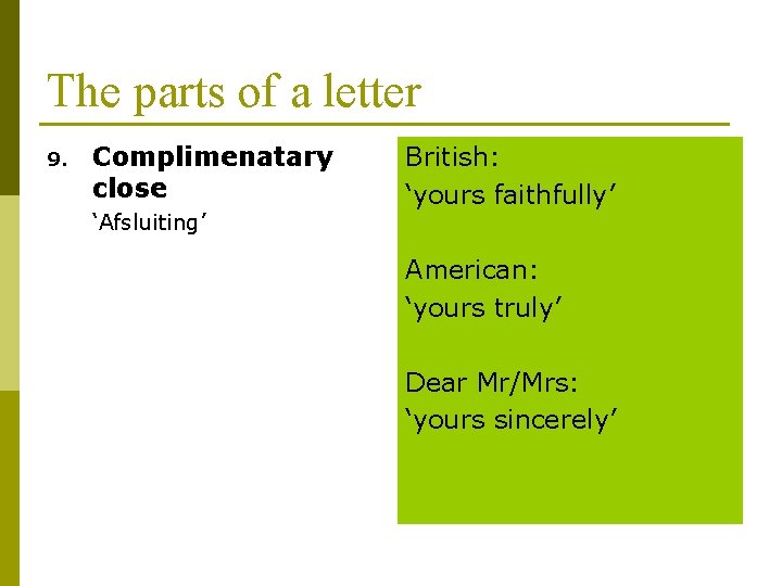 The parts of a letter 9. Complimenatary close ‘Afsluiting’ British: ‘yours faithfully’ American: ‘yours