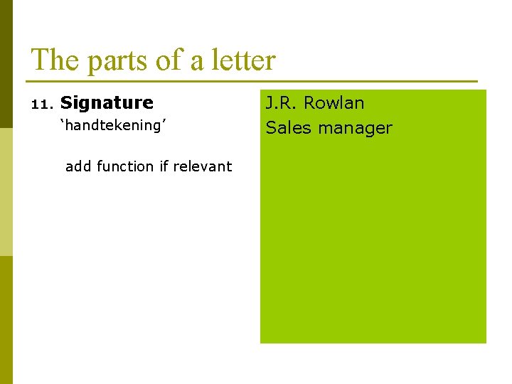 The parts of a letter 11. Signature ‘handtekening’ add function if relevant J. R.