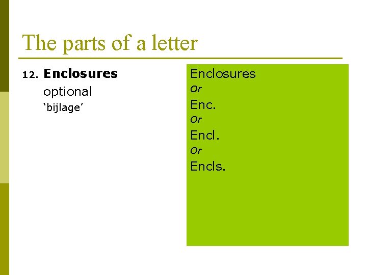 The parts of a letter 12. Enclosures optional ‘bijlage’ Enclosures Or Encls. 