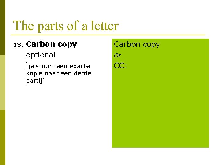 The parts of a letter 13. Carbon copy optional ‘je stuurt een exacte kopie