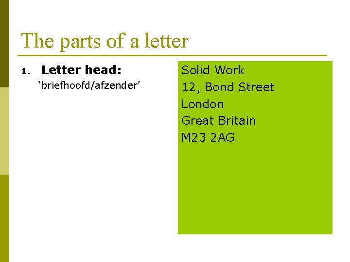 The parts of a letter 1. Letter head: ‘briefhoofd/afzender’ Solid Work 12, Bond Street
