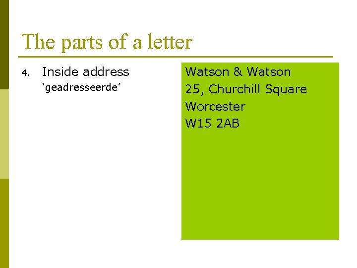 The parts of a letter 4. Inside address ‘geadresseerde’ Watson & Watson 25, Churchill