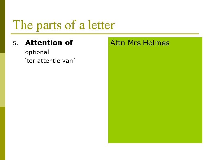 The parts of a letter 5. Attention of optional ‘ter attentie van’ Attn Mrs