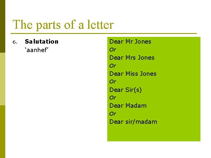 The parts of a letter 6. Salutation ‘aanhef’ Dear Mr Jones Or Dear Mrs