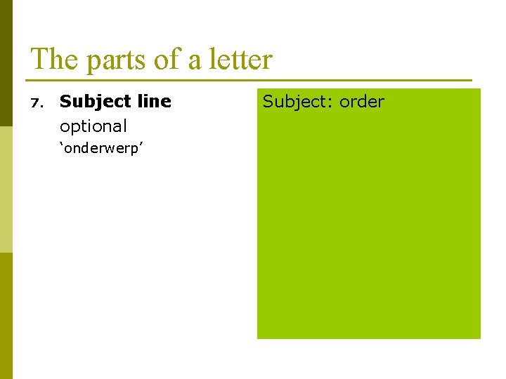 The parts of a letter 7. Subject line optional ‘onderwerp’ Subject: order 